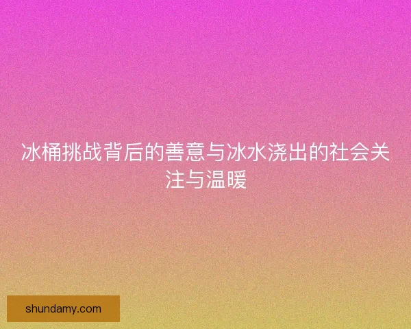 冰桶挑战背后的善意与冰水浇出的社会关注与温暖